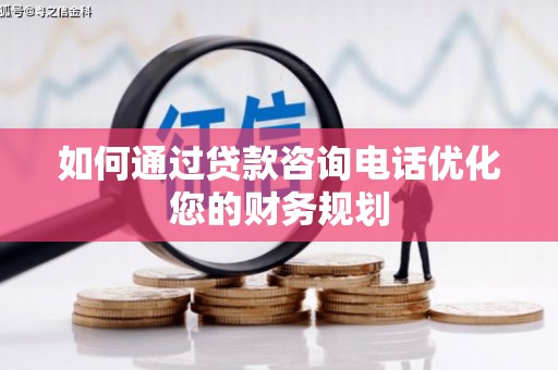 张北如何通过贷款咨询电话优化您的财务规划