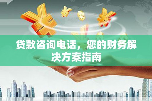 张北贷款咨询电话，您的财务解决方案指南