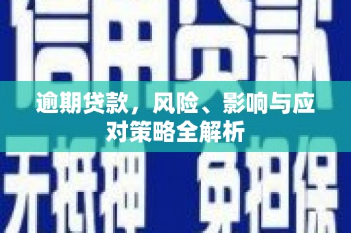 张北逾期贷款，风险、影响与应对策略全解析