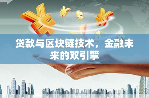 张北贷款与区块链技术，金融未来的双引擎