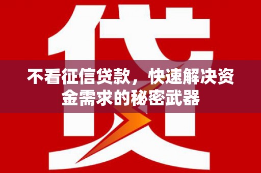 张北不看征信贷款，快速解决资金需求的秘密武器