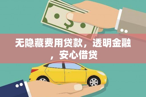 张北无隐藏费用贷款，透明金融，安心借贷
