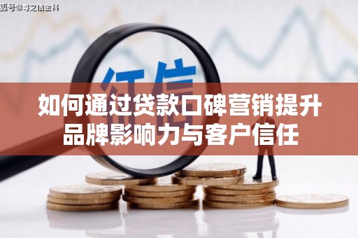 张北如何通过贷款口碑营销提升品牌影响力与客户信任