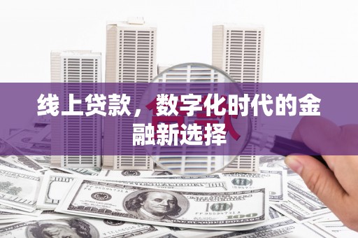 张北线上贷款，数字化时代的金融新选择