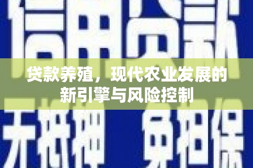 张北贷款养殖，现代农业发展的新引擎与风险控制