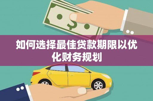 张北如何选择最佳贷款期限以优化财务规划