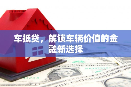 张北车抵贷，解锁车辆价值的金融新选择