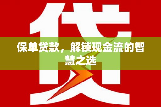 张北保单贷款，解锁现金流的智慧之选