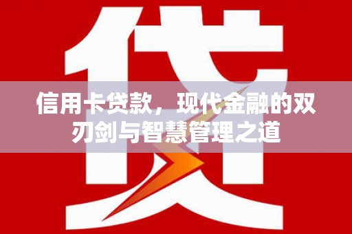 张北信用卡贷款，现代金融的双刃剑与智慧管理之道