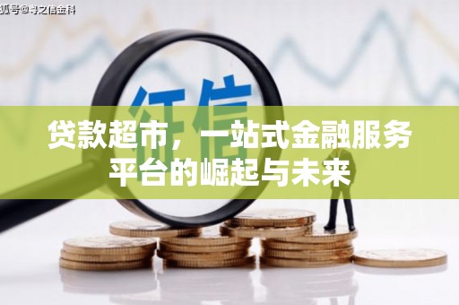 张北贷款超市，一站式金融服务平台的崛起与未来