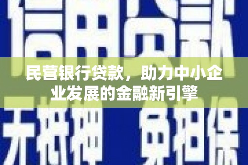 张北民营银行贷款，助力中小企业发展的金融新引擎