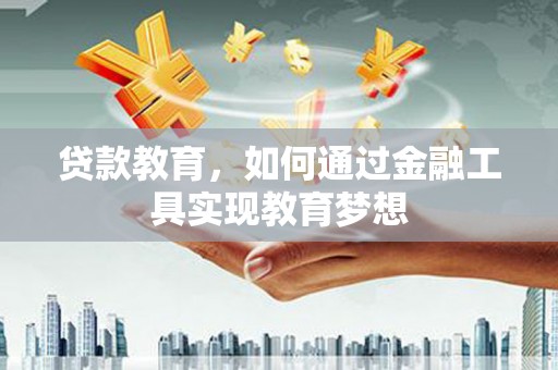 张北贷款教育，如何通过金融工具实现教育梦想