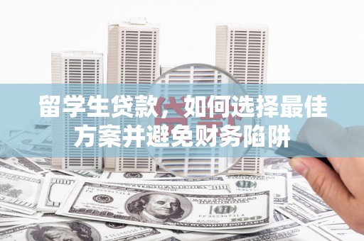 张北留学生贷款，如何选择最佳方案并避免财务陷阱