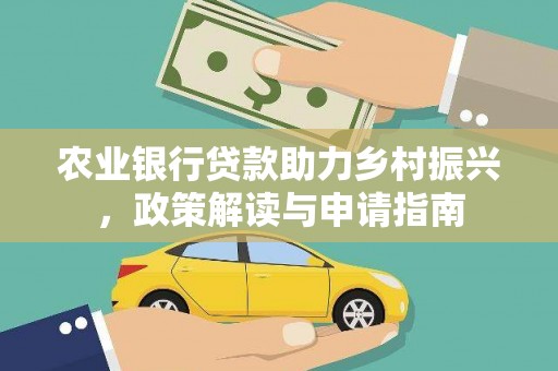 张北农业银行贷款助力乡村振兴，政策解读与申请指南
