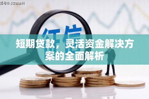 张北短期贷款，灵活资金解决方案的全面解析