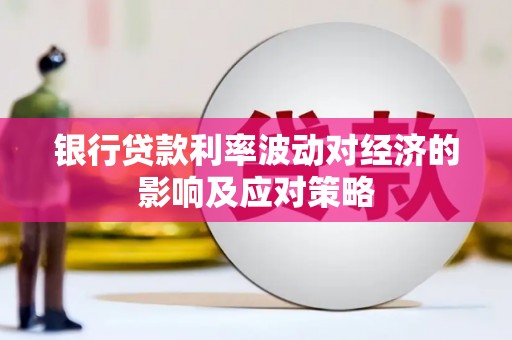 张北银行贷款利率波动对经济的影响及应对策略