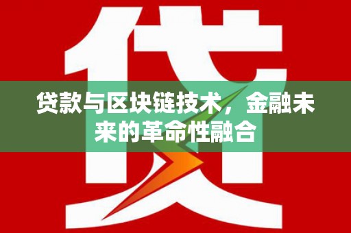 张北贷款与区块链技术，金融未来的革命性融合