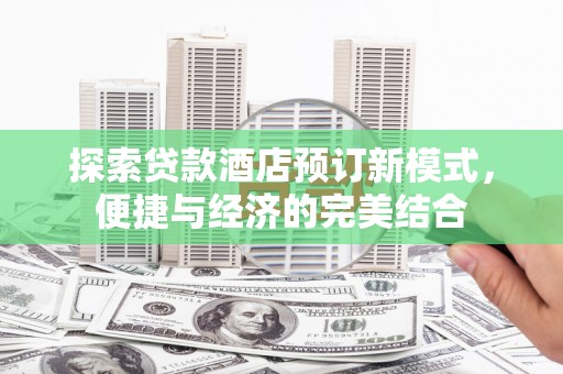 张北探索贷款酒店预订新模式，便捷与经济的完美结合