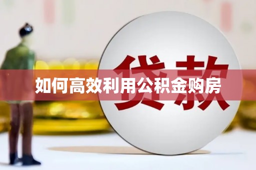 张北如何高效利用公积金购房