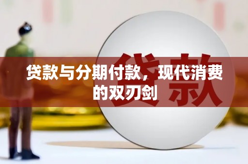 张北贷款与分期付款，现代消费的双刃剑