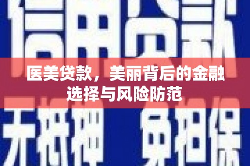张北医美贷款，美丽背后的金融选择与风险防范