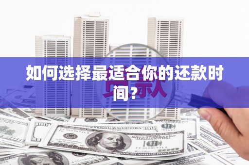 张北如何选择最适合你的还款时间？