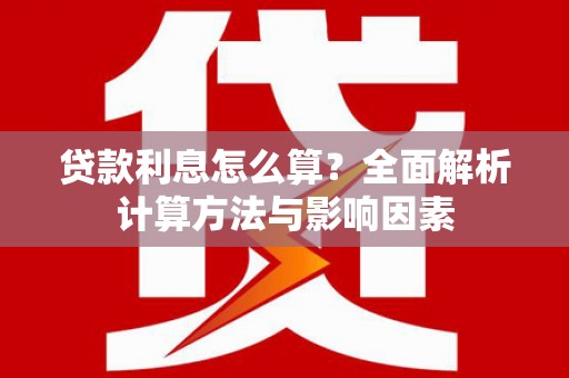 张北贷款利息怎么算？全面解析计算方法与影响因素