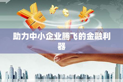 张北助力中小企业腾飞的金融利器