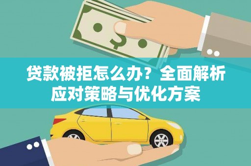 张北贷款被拒怎么办？全面解析应对策略与优化方案